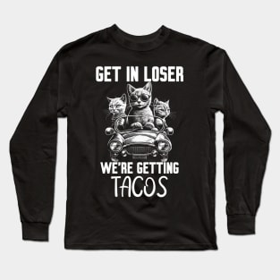 Get In Loser We’re Getting Tacos Long Sleeve T-Shirt